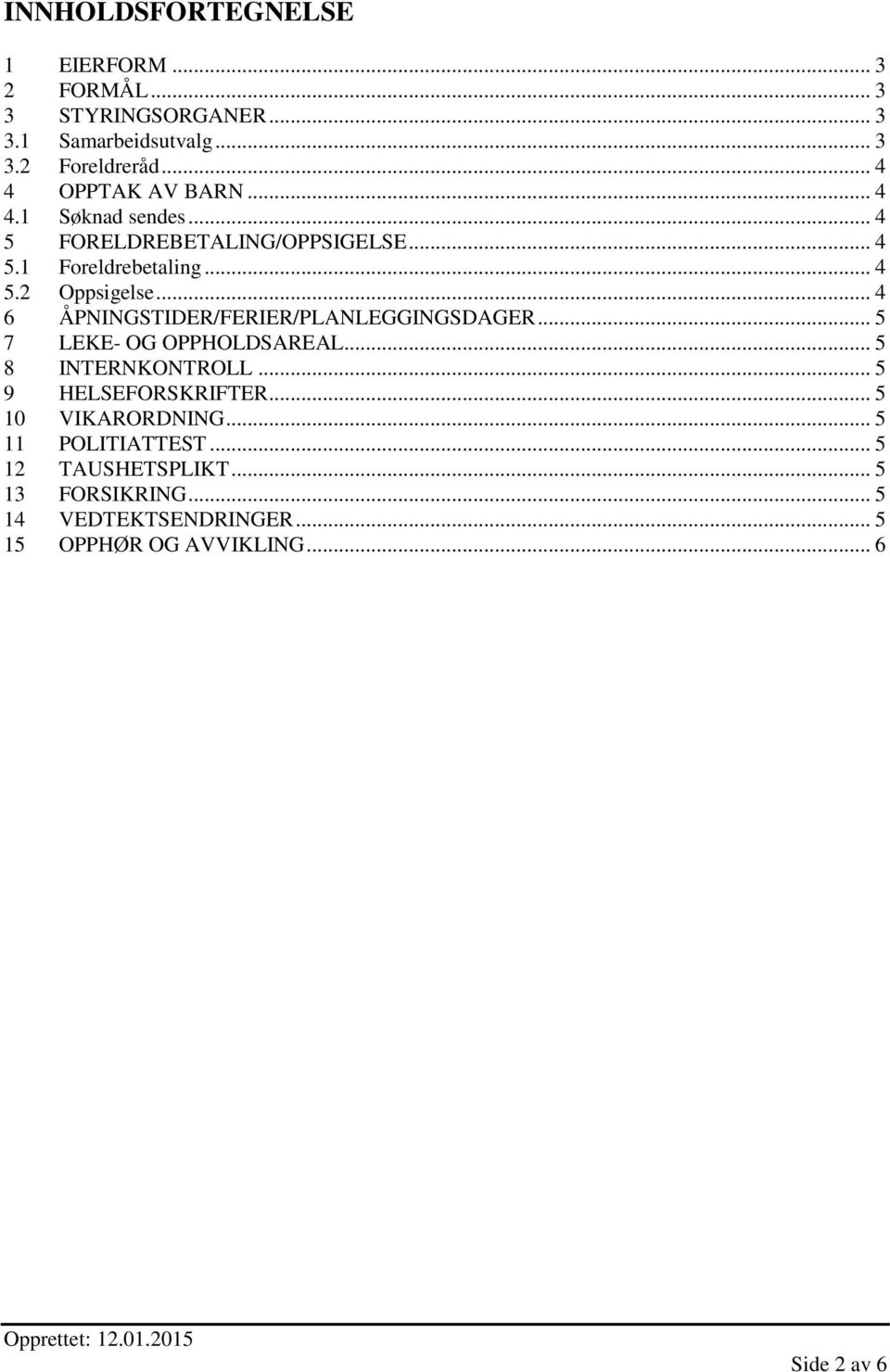 .. 4 6 ÅPNINGSTIDER/FERIER/PLANLEGGINGSDAGER... 5 7 LEKE- OG OPPHOLDSAREAL... 5 8 INTERNKONTROLL... 5 9 HELSEFORSKRIFTER.