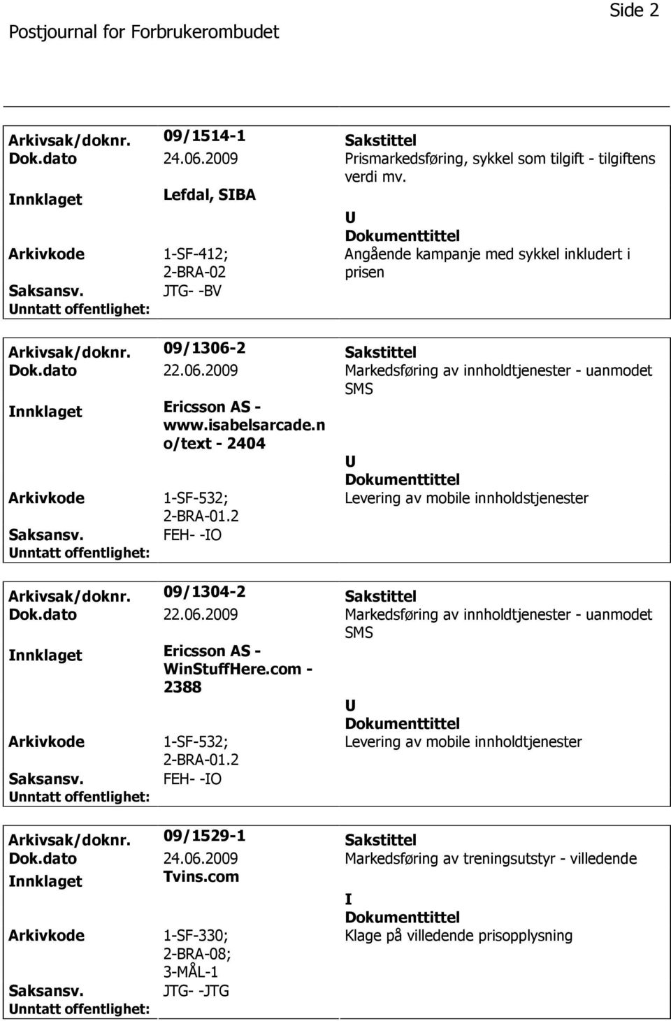 2 Sakstittel Dok.dato 22.06.2009 Markedsføring av innholdtjenester - uanmodet SMS nnklaget Ericsson AS - www.isabelsarcade.n o/text - 2404 1-SF-532; 2-BRA-01.