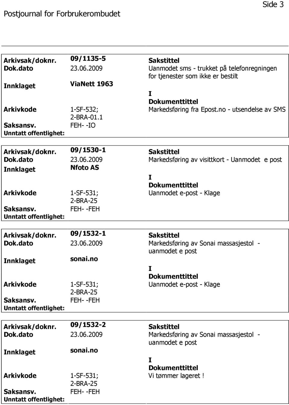 2009 Markedsføring av visittkort - anmodet e post nnklaget Nfoto AS 1-SF-531; anmodet e-post - Klage FEH- -FEH Arkivsak/doknr. 09/1532-1 Sakstittel Dok.dato 23.06.