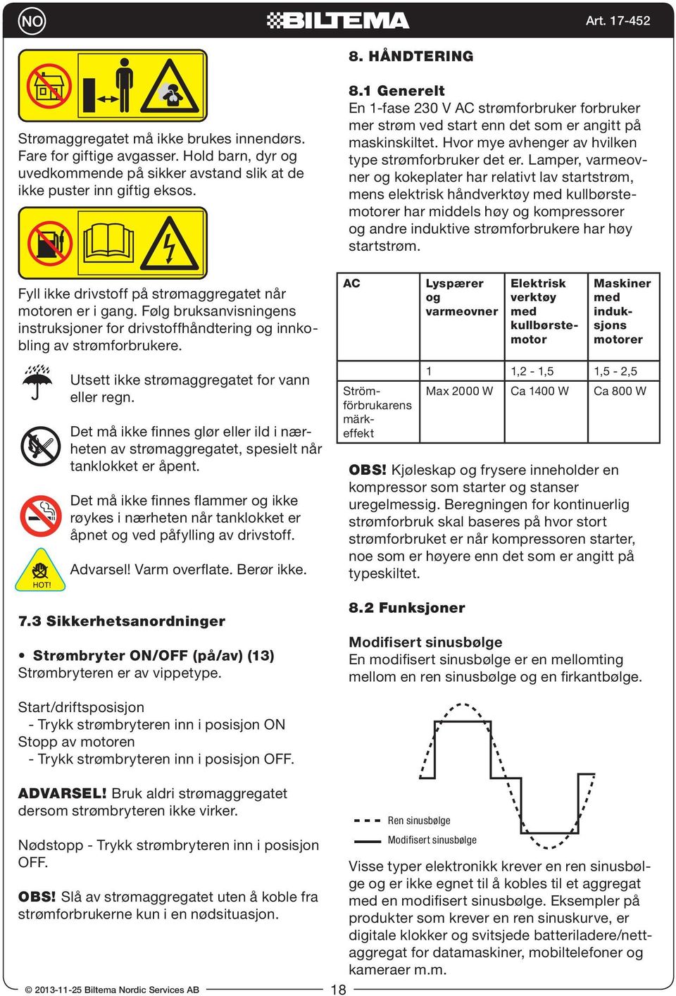 Lamper, varmeovner og kokeplater har relativt lav startstrøm, mens elektrisk håndverktøy med kullbørstemotorer har middels høy og kompressorer og andre induktive strømforbrukere har høy startstrøm.