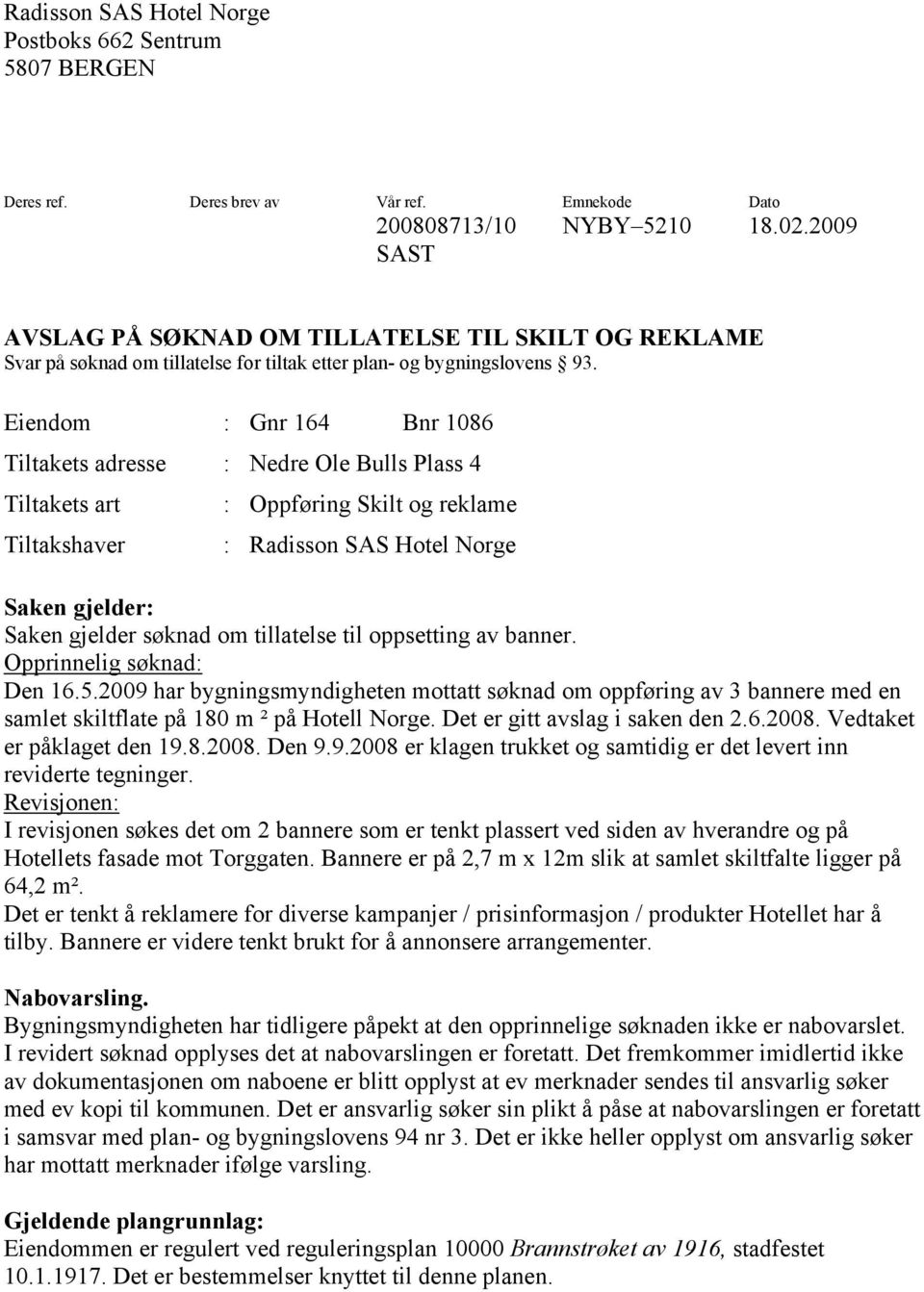 Eiendom : Gnr 164 Bnr 1086 Tiltakets adresse : Nedre Ole Bulls Plass 4 Tiltakets art : Oppføring Skilt og reklame Tiltakshaver : Radisson SAS Hotel Norge Saken gjelder: Saken gjelder søknad om