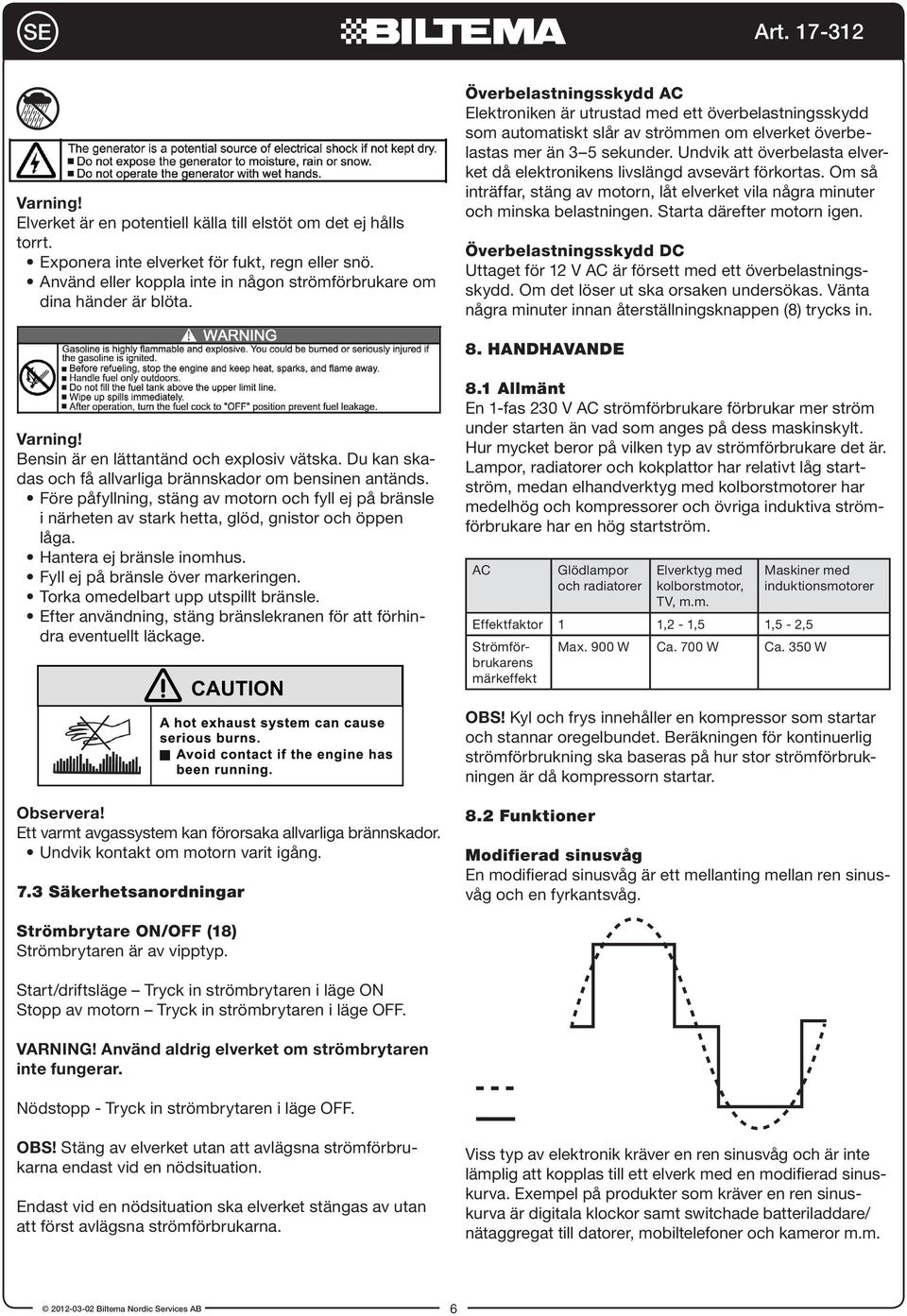 Överbelastningsskydd AC Elektroniken är utrustad med ett överbelastningsskydd som automatiskt slår av strömmen om elverket överbelastas mer än 3 5 sekunder.