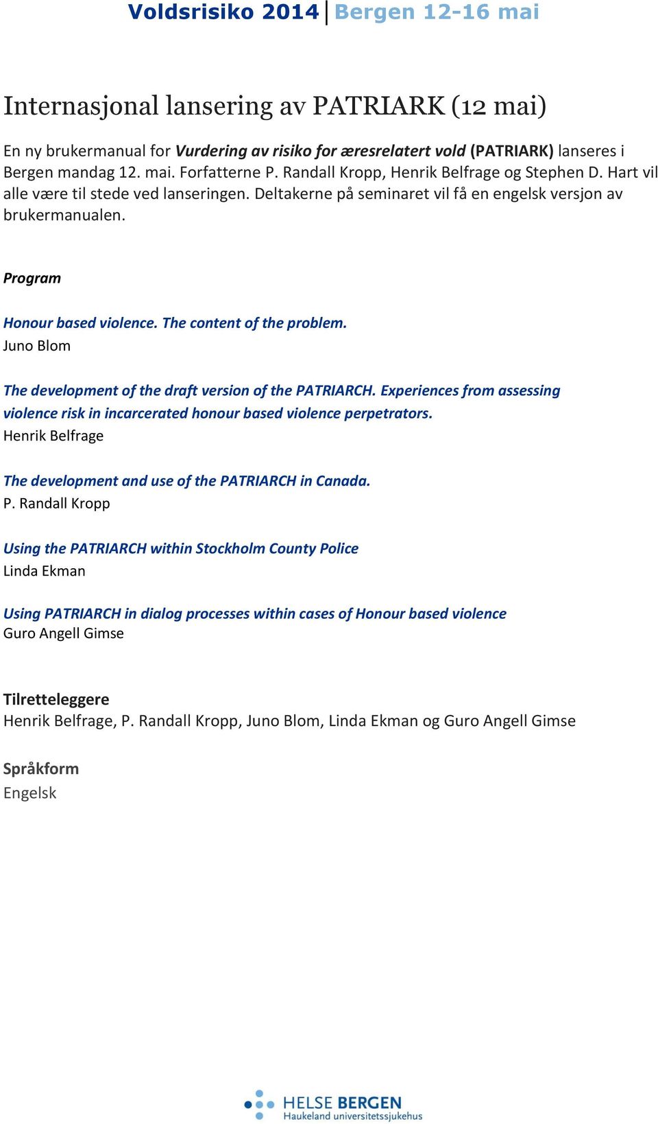 The content of the problem. Juno Blom The development of the draft version of the PATRIARCH. Experiences from assessing violence risk in incarcerated honour based violence perpetrators.