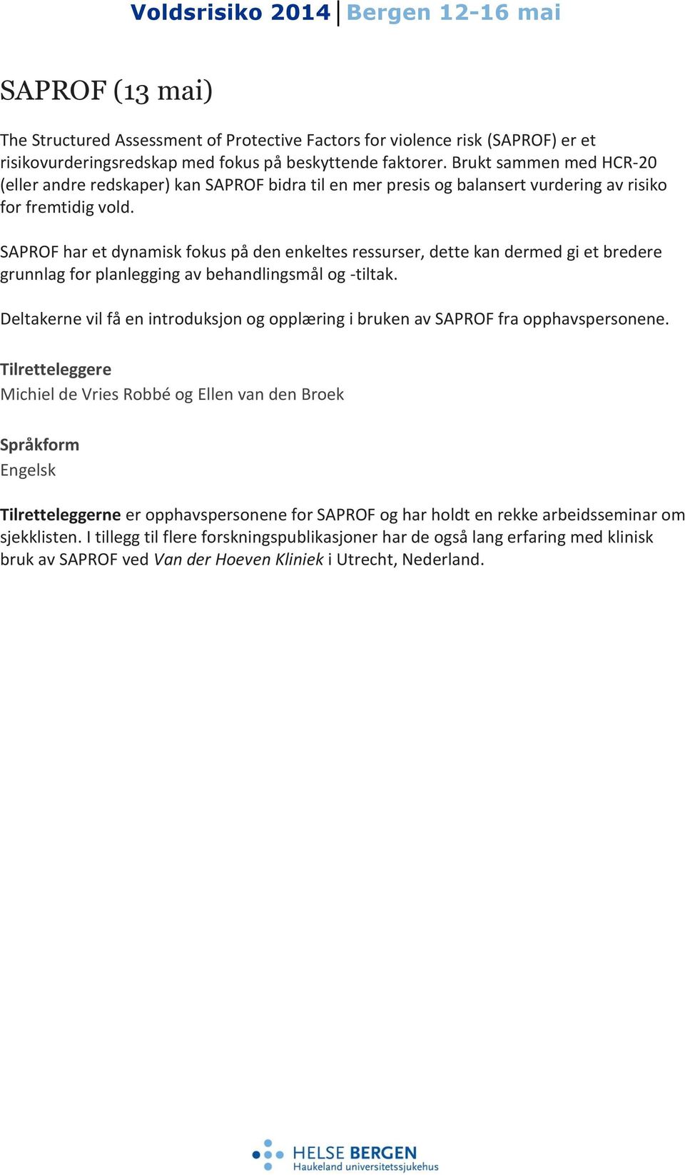 SAPROF har et dynamisk fokus på den enkeltes ressurser, dette kan dermed gi et bredere grunnlag for planlegging av behandlingsmål og -tiltak.