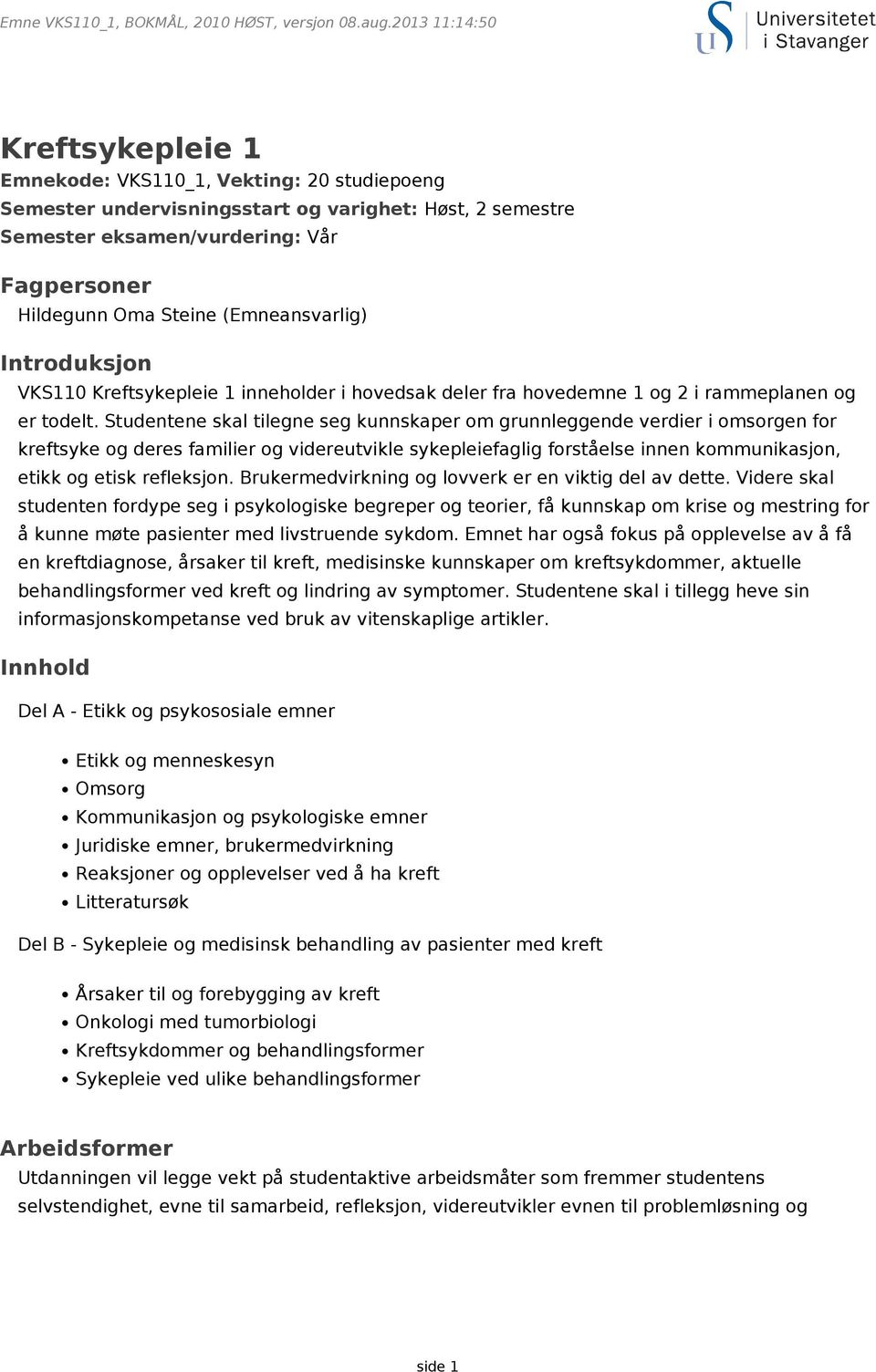 Studentene skal tilegne seg kunnskaper om grunnleggende verdier i omsorgen for kreftsyke og deres familier og videreutvikle sykepleiefaglig forståelse innen kommunikasjon, etikk og etisk refleksjon.