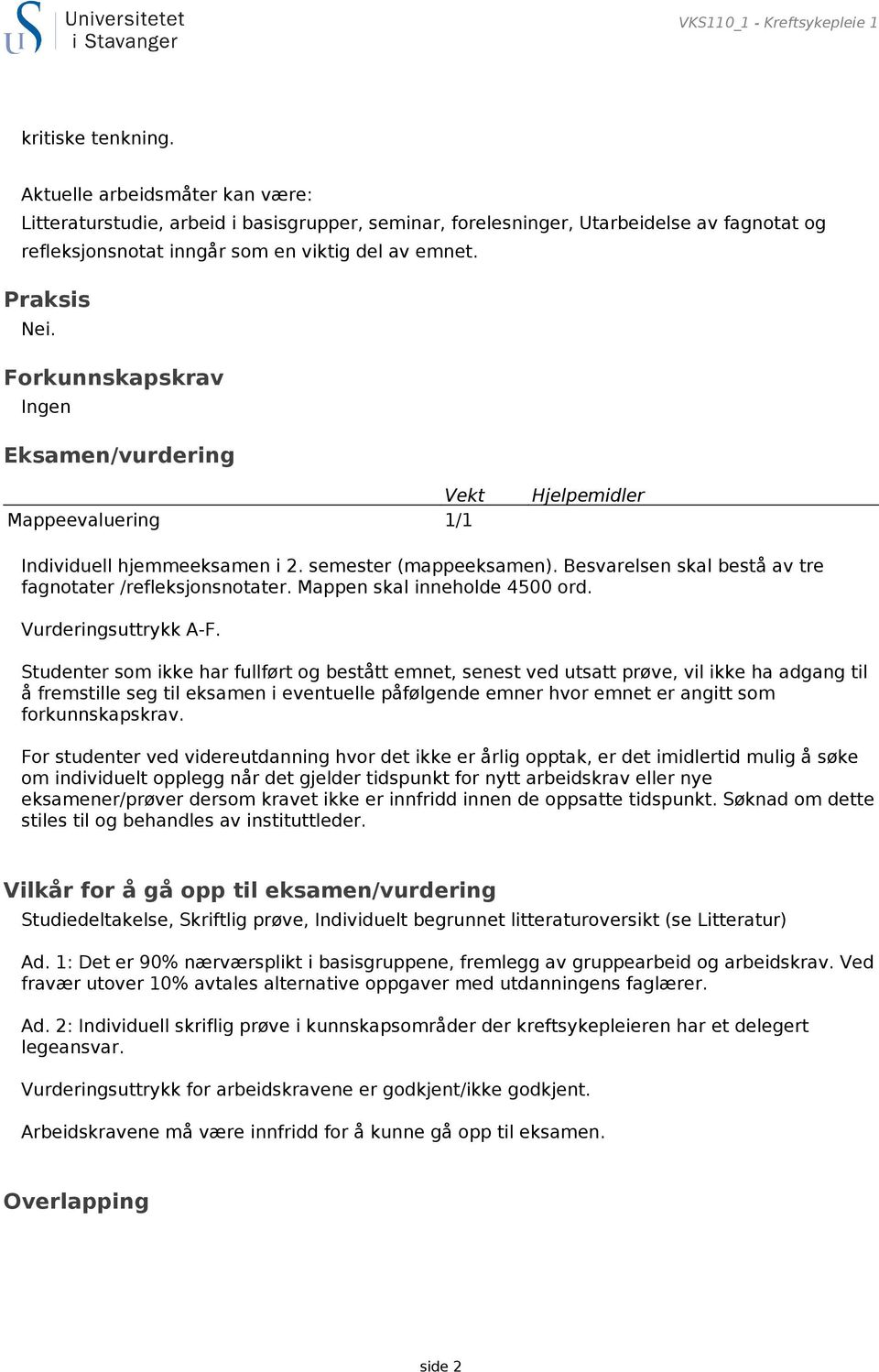 Forkunnskapskrav Ingen Eksamen/vurdering Vekt Mappeevaluering 1/1 Hjelpemidler Individuell hjemmeeksamen i 2. semester (mappeeksamen). Besvarelsen skal bestå av tre fagnotater /refleksjonsnotater.