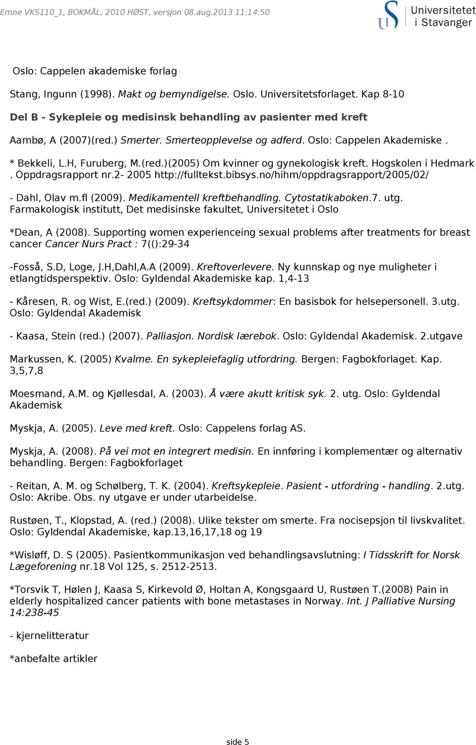 2-2005 http://fulltekst.bibsys.no/hihm/oppdragsrapport/2005/02/ - Dahl, Olav m.fl (2009). Medikamentell kreftbehandling. Cytostatikaboken.7. utg.