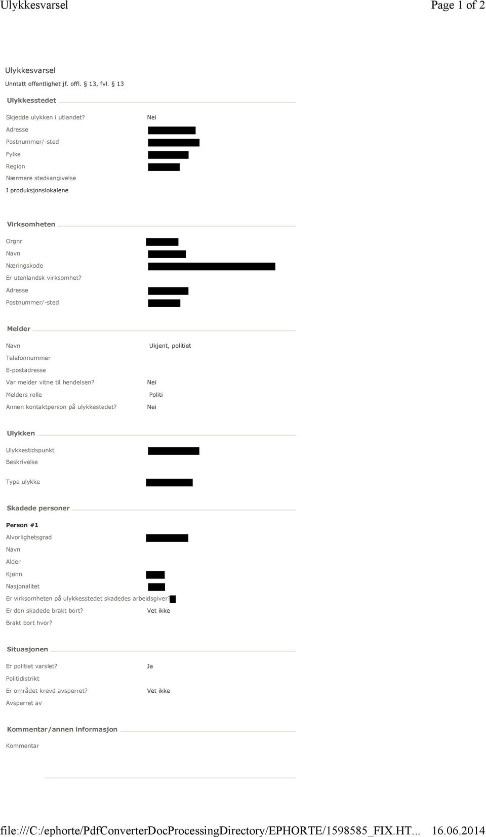 Fylke Region Nærmere stedsangivelse I produksjonslokalene Virksomheten Orgnr Melder Ukjent, politiet Telefonnummer E-postadresse Var melder vitne til hendelsen?