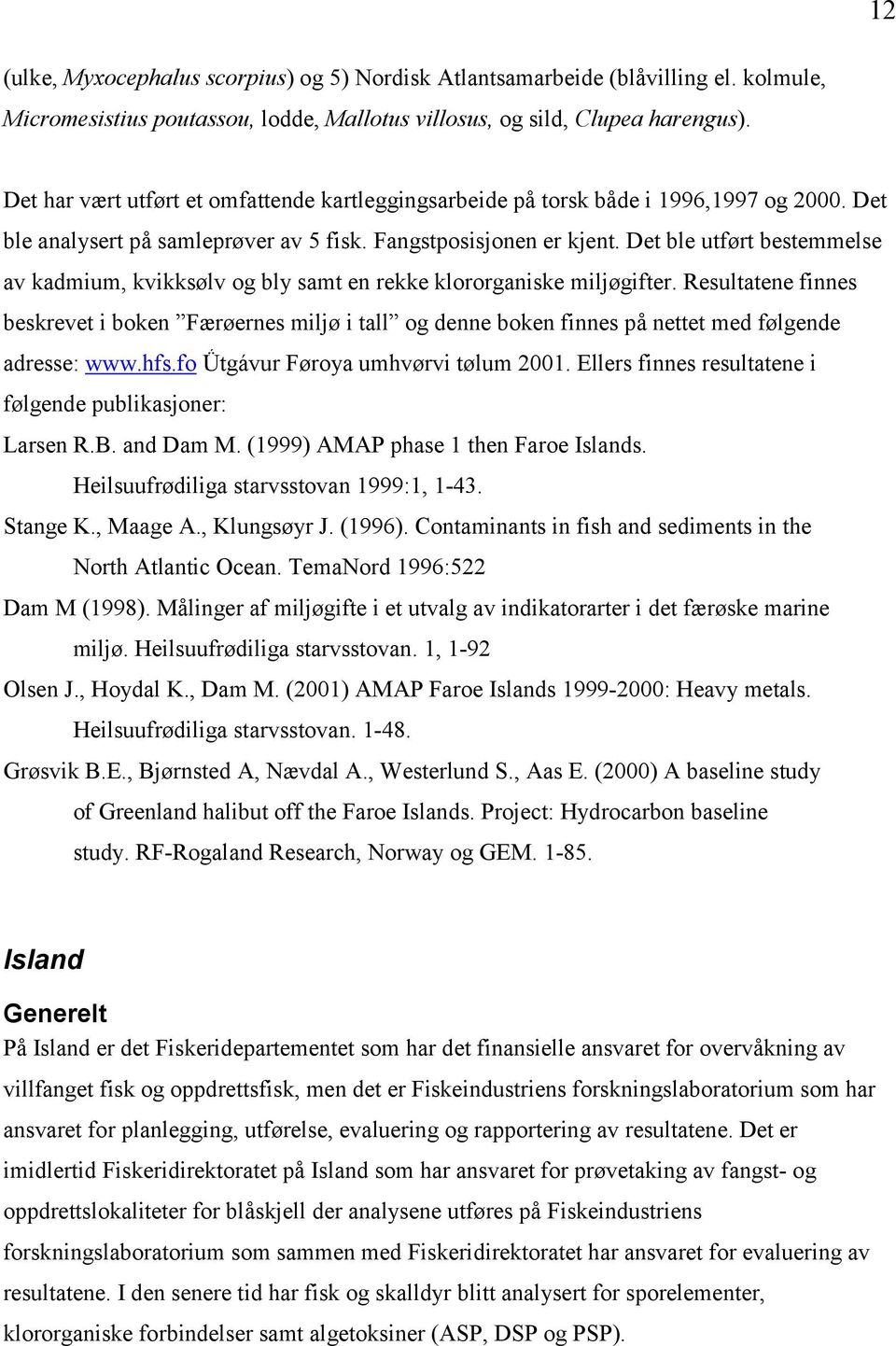 Det ble utført bestemmelse av kadmium, kvikksølv og bly samt en rekke klororganiske miljøgifter.