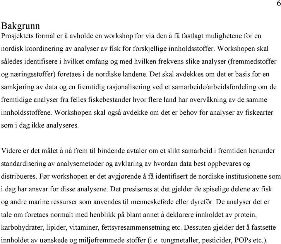 Det skal avdekkes om det er basis for en samkjøring av data og en fremtidig rasjonalisering ved et samarbeide/arbeidsfordeling om de fremtidige analyser fra felles fiskebestander hvor flere land har