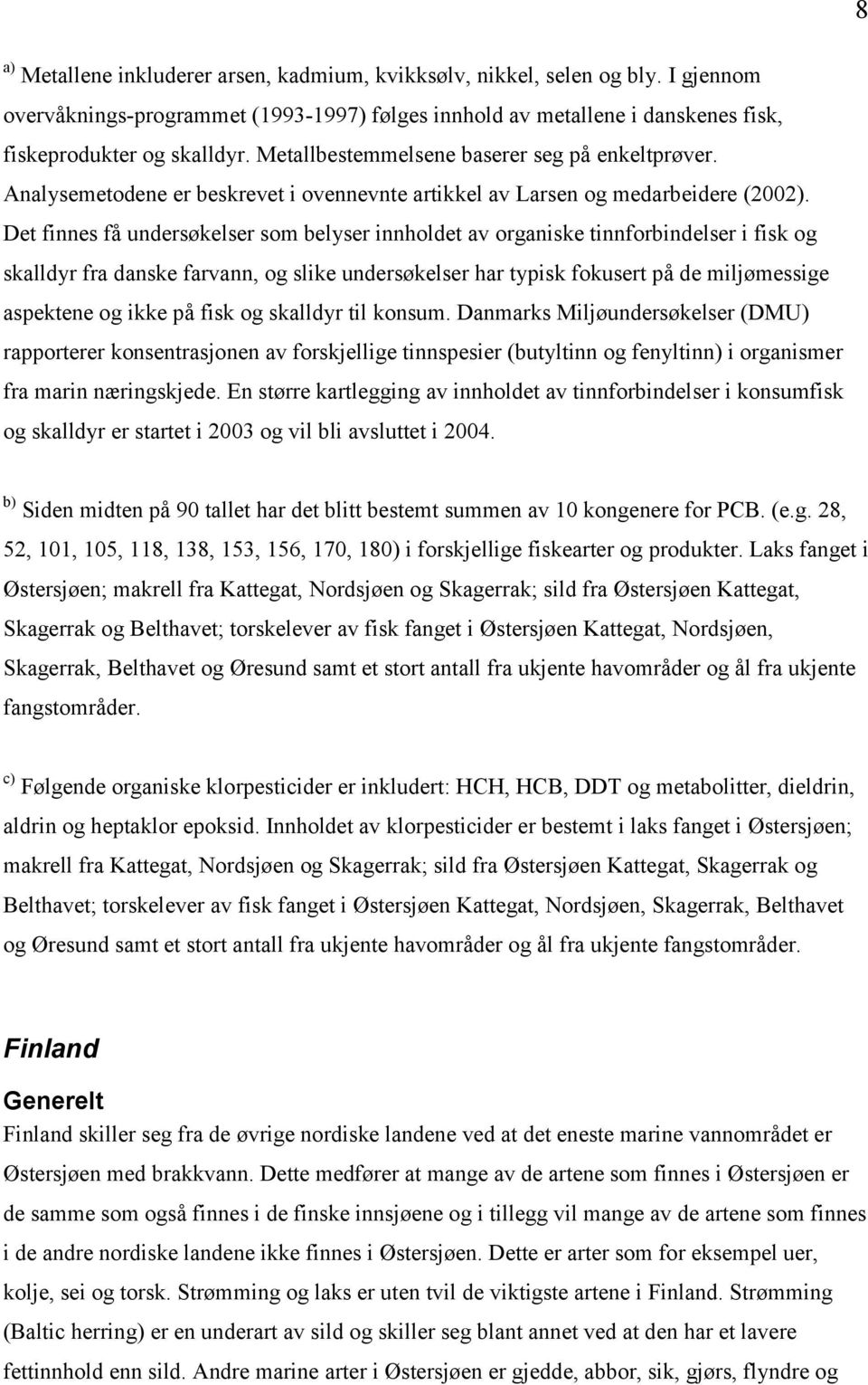 Det finnes få undersøkelser som belyser innholdet av organiske tinnforbindelser i fisk og skalldyr fra danske farvann, og slike undersøkelser har typisk fokusert på de miljømessige aspektene og ikke