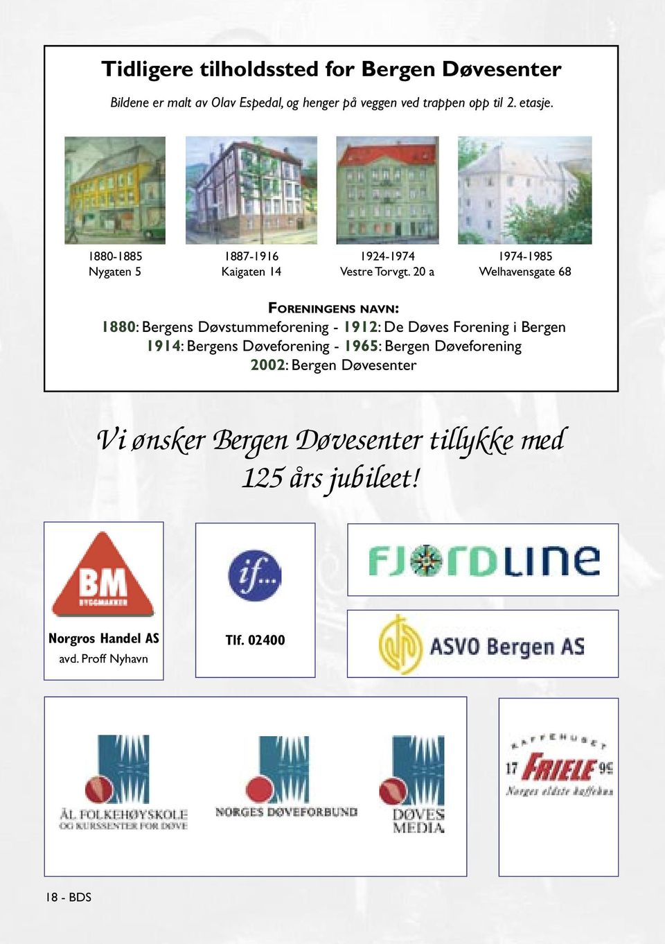 20 a 1974-1985 Welhavensgate 68 FORENINGENS NAVN: 1880: Bergens Døvstummeforening - 1912: De Døves Forening i Bergen 1914: