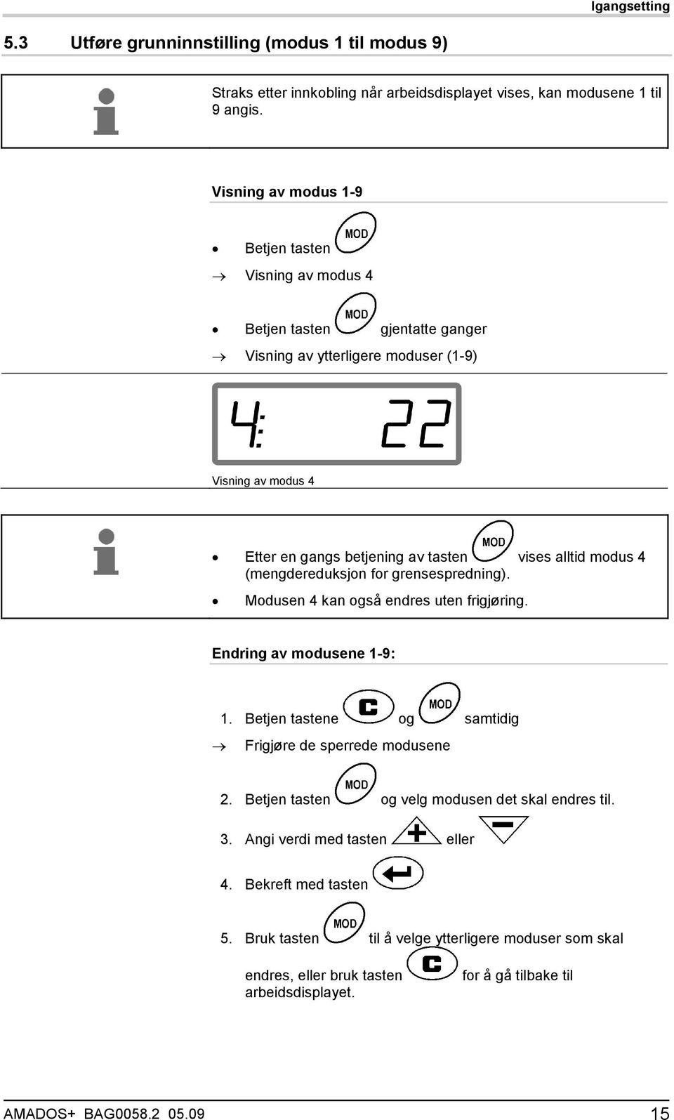 modus 4 (mengdereduksjon for grensespredning). Modusen 4 kan også endres uten frigjøring. Endring av modusene 1-9: 1. Betjen tastene og samtidig Frigjøre de sperrede modusene 2.