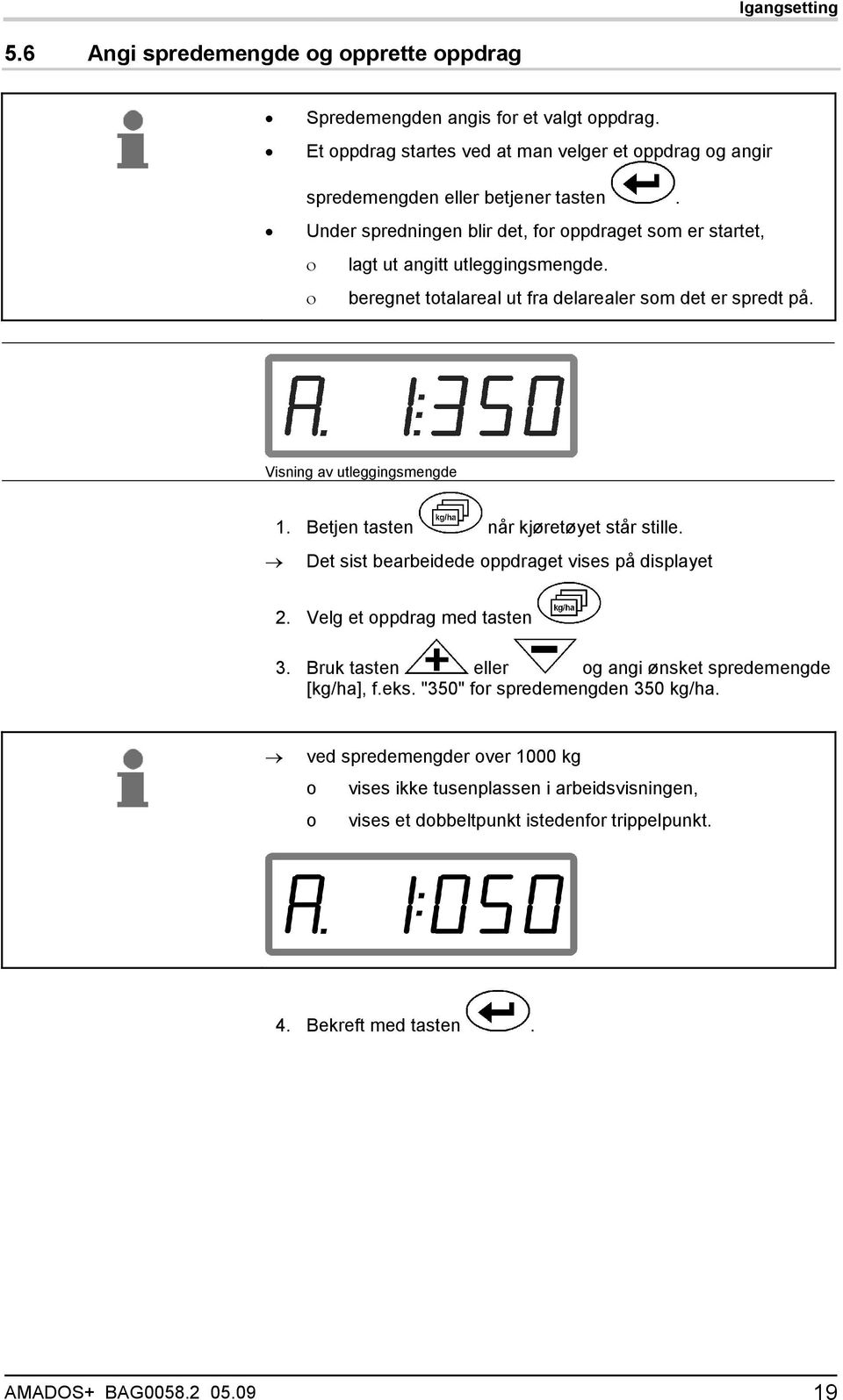 Betjen tasten når kjøretøyet står stille. Det sist bearbeidede oppdraget vises på displayet 2. Velg et oppdrag med tasten 3. Bruk tasten eller og angi ønsket spredemengde [kg/ha], f.eks.