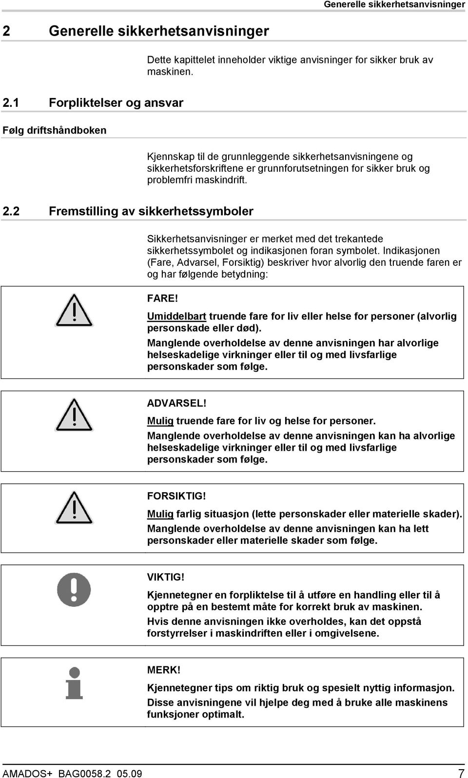 1 Forpliktelser og ansvar Følg driftshåndboken Kjennskap til de grunnleggende sikkerhetsanvisningene og sikkerhetsforskriftene er grunnforutsetningen for sikker bruk og problemfri maskindrift. 2.