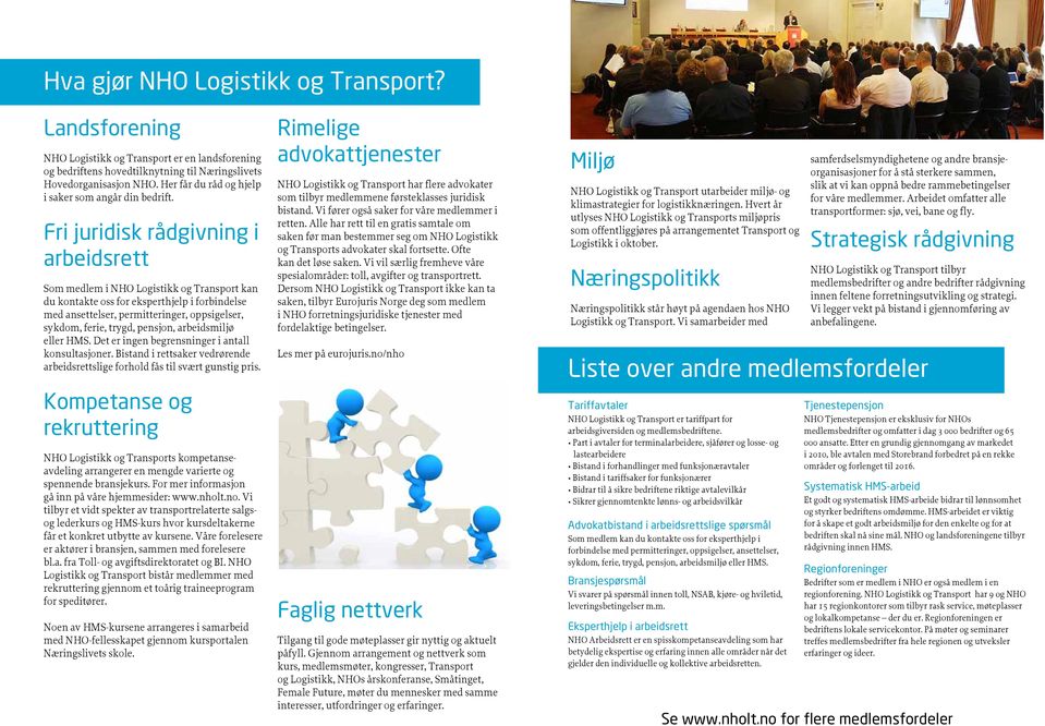 Fri juridisk rådgivning i arbeidsrett Som medlem i NHO Logistikk og Transport kan du kontakte oss for eksperthjelp i forbindelse med ansettelser, permitteringer, oppsigelser, sykdom, ferie, trygd,