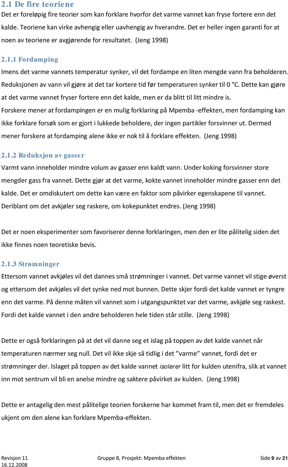 Reduksjonen av vann vil gjøre at det tar kortere tid før temperaturen synker til 0 C. Dette kan gjøre at det varme vannet fryser fortere enn det kalde, men er da blitt til litt mindre is.