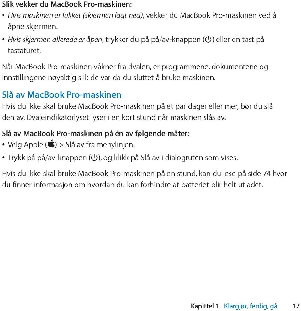 Når MacBook Pro-maskinen våkner fra dvalen, er programmene, dokumentene og innstillingene nøyaktig slik de var da du sluttet å bruke maskinen.