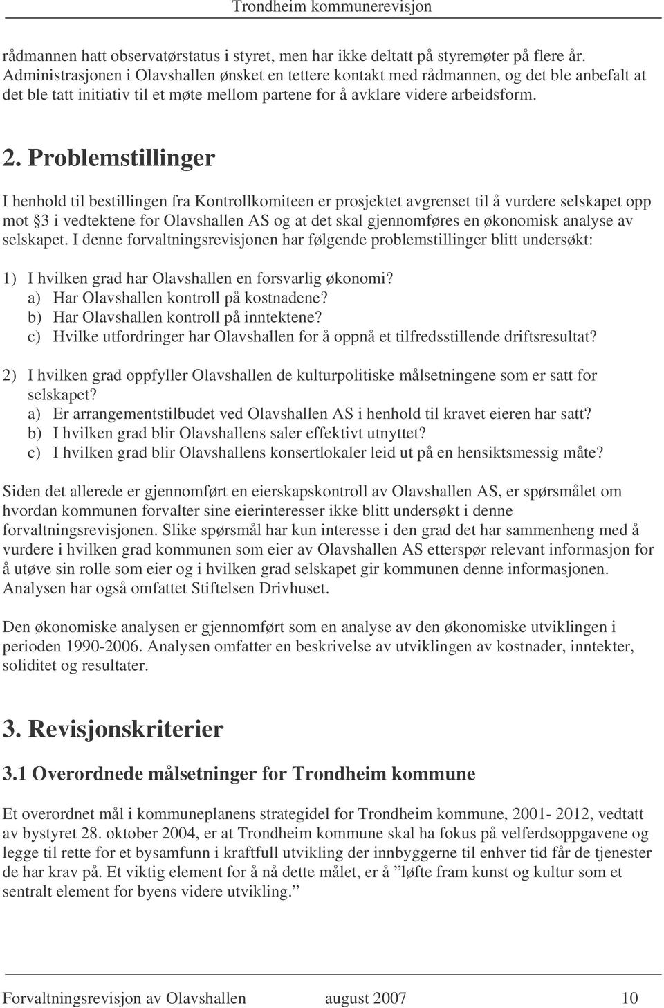 Problemstillinger I henhold til bestillingen fra Kontrollkomiteen er prosjektet avgrenset til å vurdere selskapet opp mot 3 i vedtektene for Olavshallen AS og at det skal gjennomføres en økonomisk