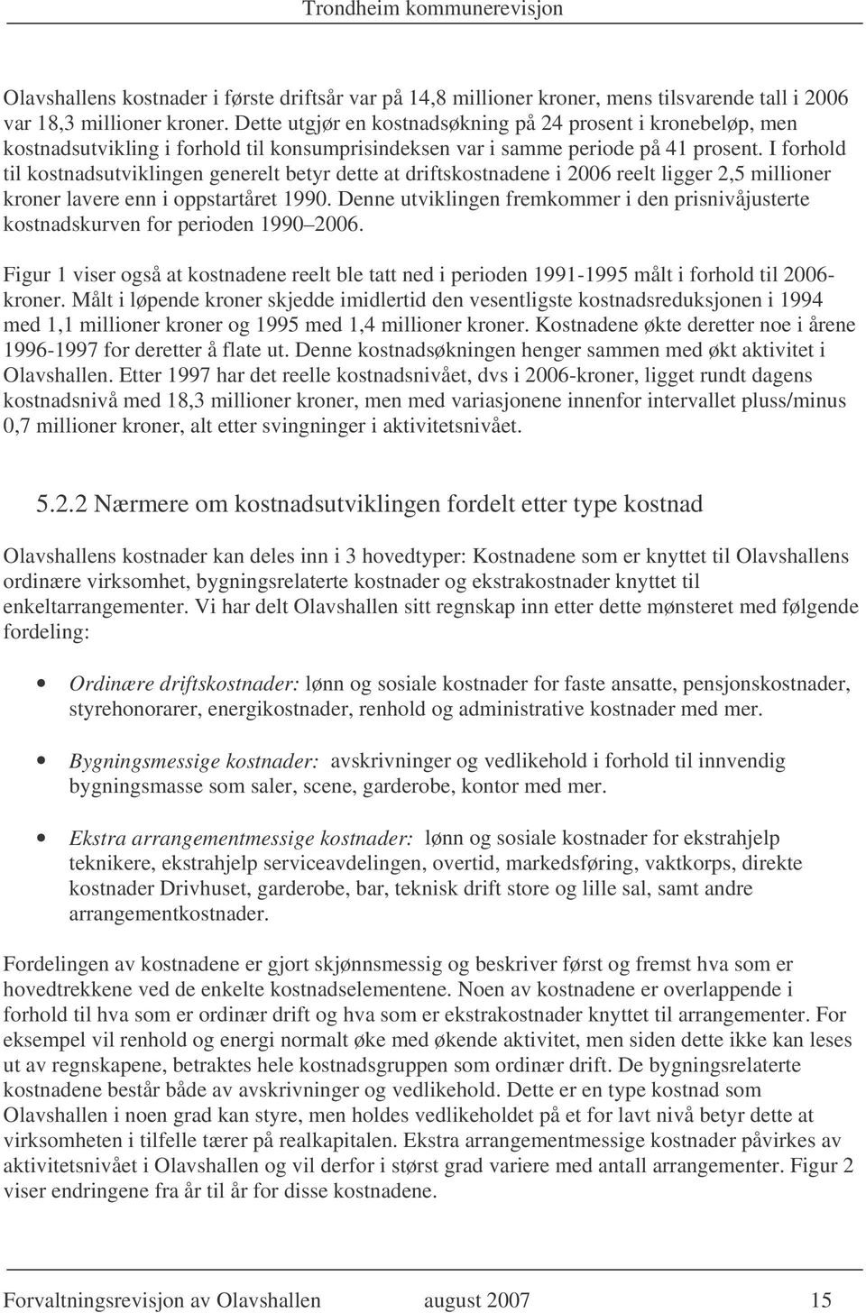 I forhold til kostnadsutviklingen generelt betyr dette at driftskostnadene i 2006 reelt ligger 2,5 millioner kroner lavere enn i oppstartåret 1990.