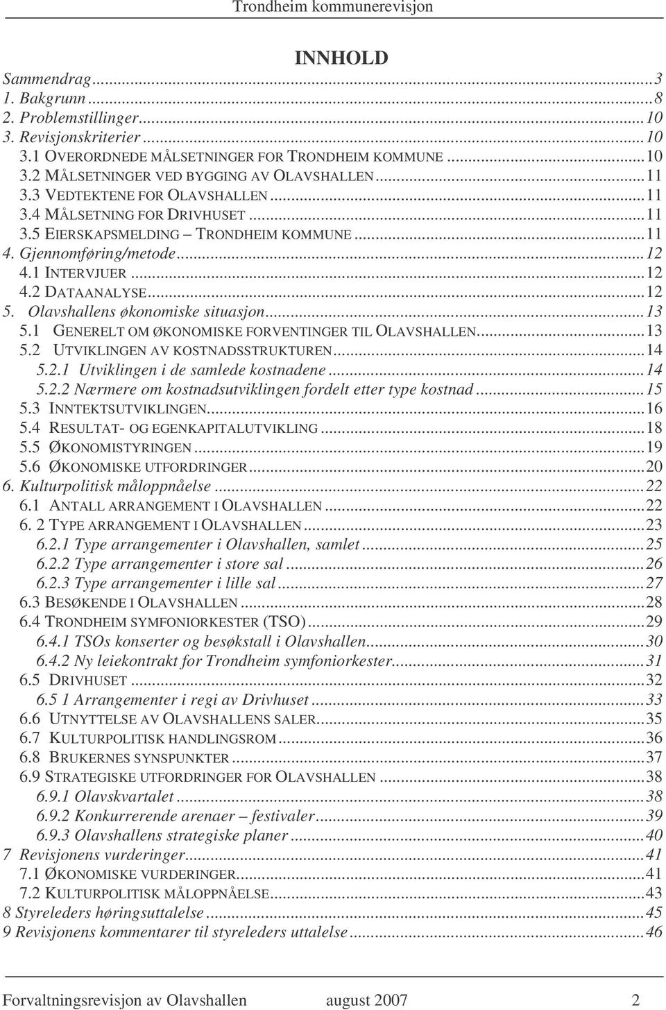 Olavshallens økonomiske situasjon...13 5.1 GENERELT OM ØKONOMISKE FORVENTINGER TIL OLAVSHALLEN...13 5.2 UTVIKLINGEN AV KOSTNADSSTRUKTUREN...14 5.2.1 Utviklingen i de samlede kostnadene...14 5.2.2 Nærmere om kostnadsutviklingen fordelt etter type kostnad.