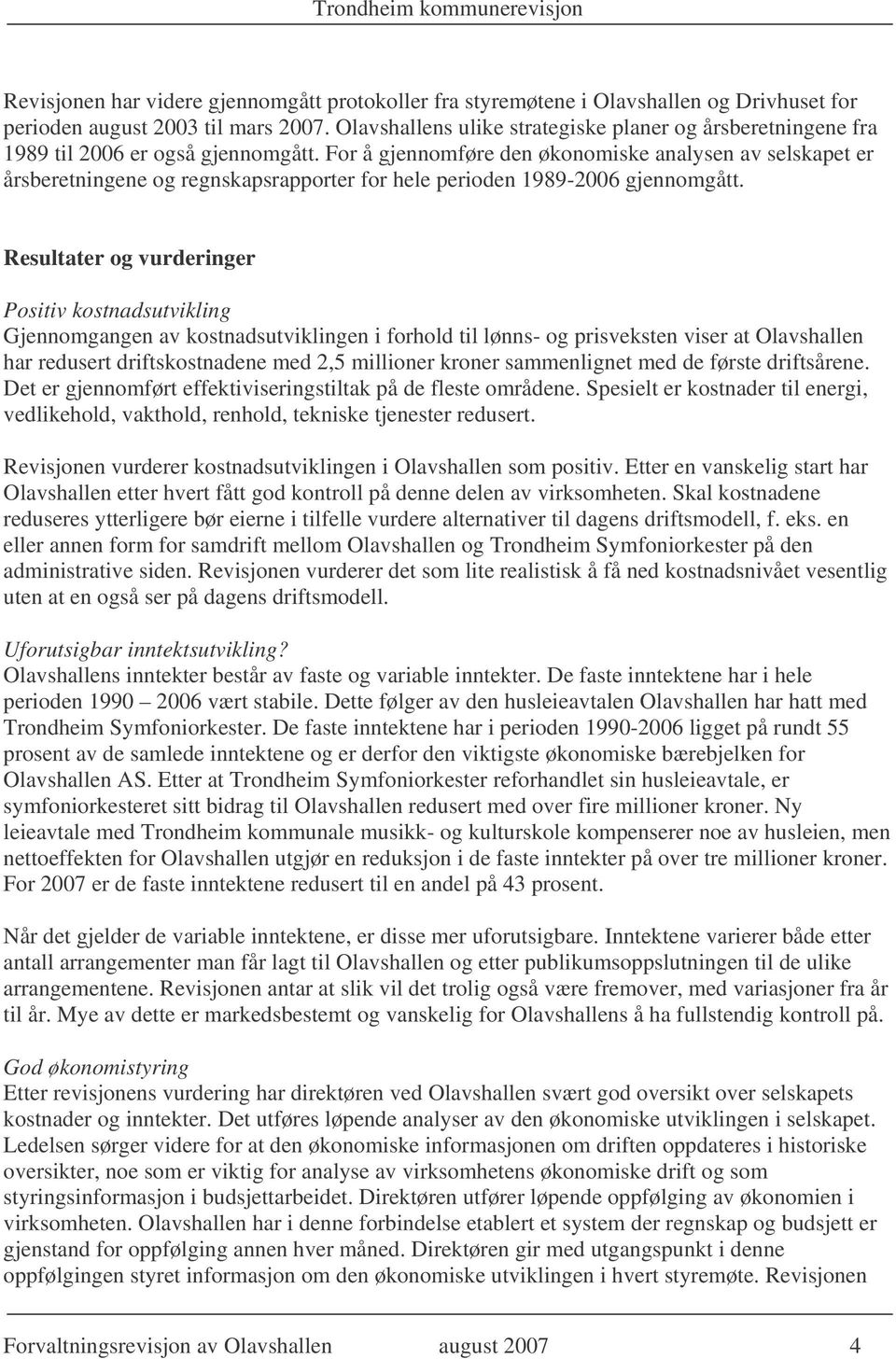 For å gjennomføre den økonomiske analysen av selskapet er årsberetningene og regnskapsrapporter for hele perioden 1989-2006 gjennomgått.