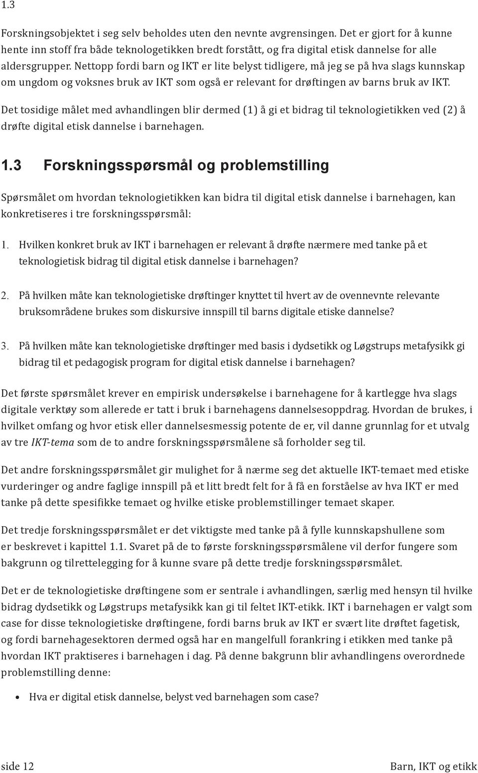 Nettopp fordi barn og IKT er lite belyst tidligere, må jeg se på hva slags kunnskap om ungdom og voksnes bruk av IKT som også er relevant for drøftingen av barns bruk av IKT.