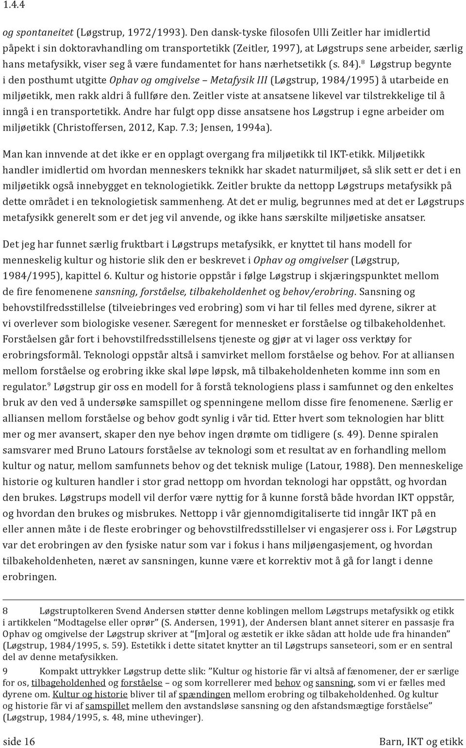 for hans nærhetsetikk (s. 84). 8 Løgstrup begynte i den posthumt utgitte Ophav og omgivelse Metafysik III (Løgstrup, 1984/1995) å utarbeide en miljøetikk, men rakk aldri å fullføre den.