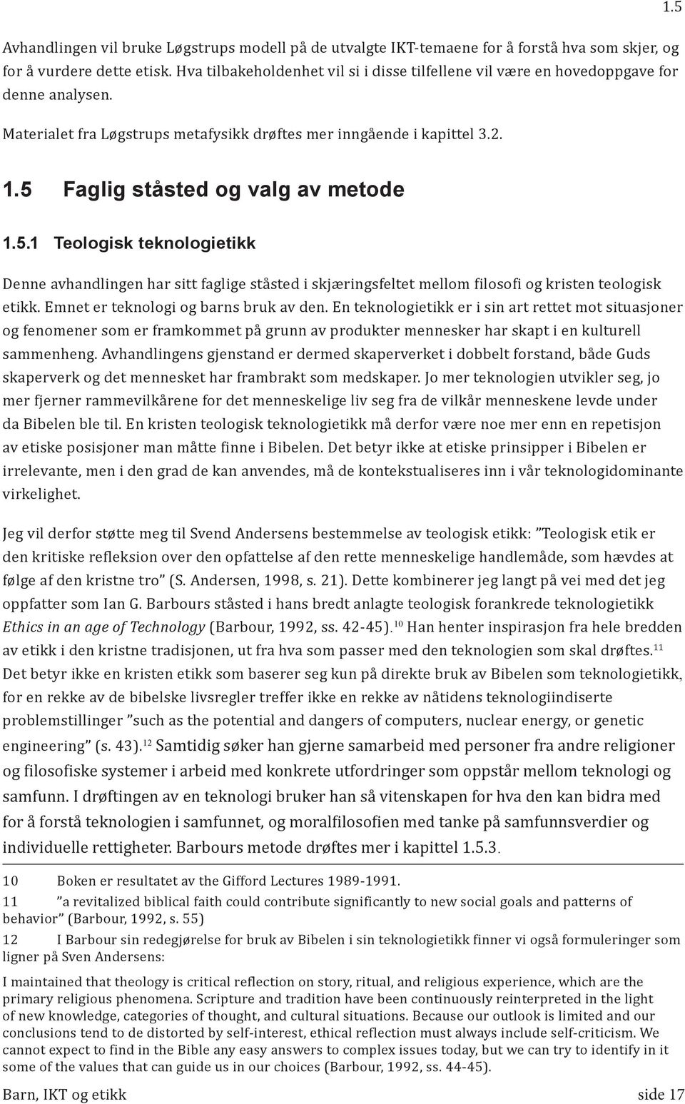 5 Faglig ståsted og valg av metode 1.5 1.5.1 Teologisk teknologietikk Denne avhandlingen har sitt faglige ståsted i skjæringsfeltet mellom filosofi og kristen teologisk etikk.