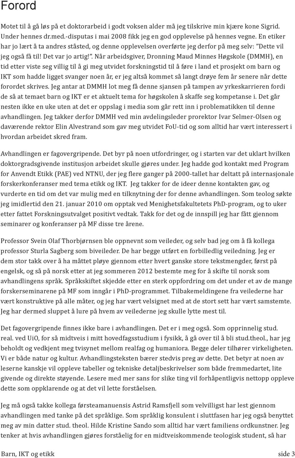 . Når arbeidsgiver, Dronning Maud Minnes Høgskole (DMMH), en tid etter viste seg villig til å gi meg utvidet forskningstid til å føre i land et prosjekt om barn og IKT som hadde ligget svanger noen