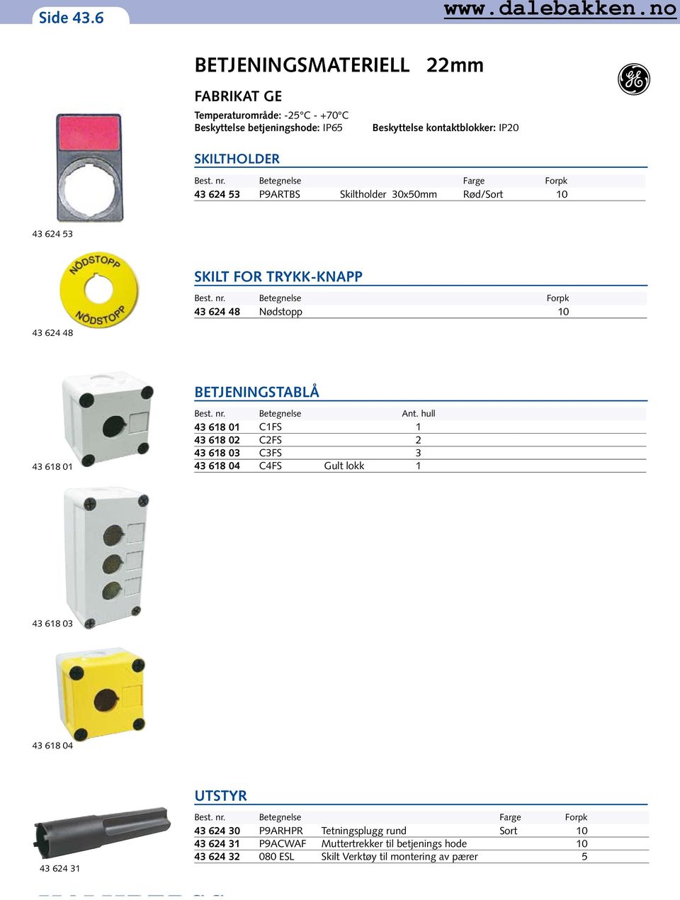 Farge Forpk 43 624 53 P9ARTBS Skiltholder 30x50mm Rød/Sort 10 43 624 53 SKILT FOR TRYKK-KNAPP Forpk 43 624 48 Nødstopp 10 43 624 48 BETJENINGSTABLÅ 43