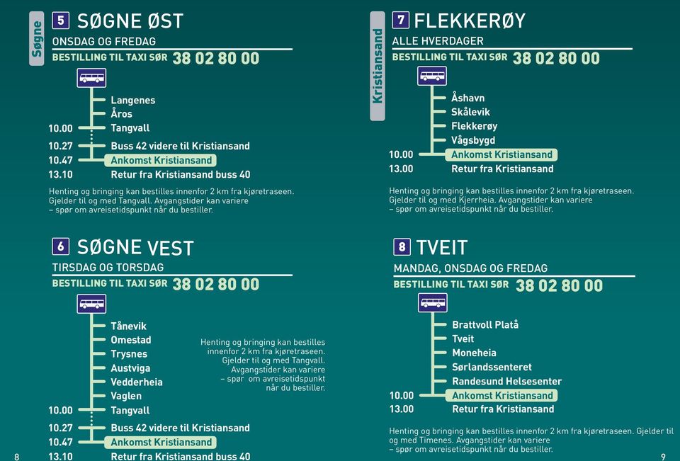 Avgangstider kan variere 6 Søgne vest tirsdag og torsdag 8 Tveit mandag, onsdag og fredag 8 Tånevik Omestad Trysnes Austviga Vedderheia Vaglen 10.00 Tangvall 10.27 Buss 42 videre til Kristiansand 10.