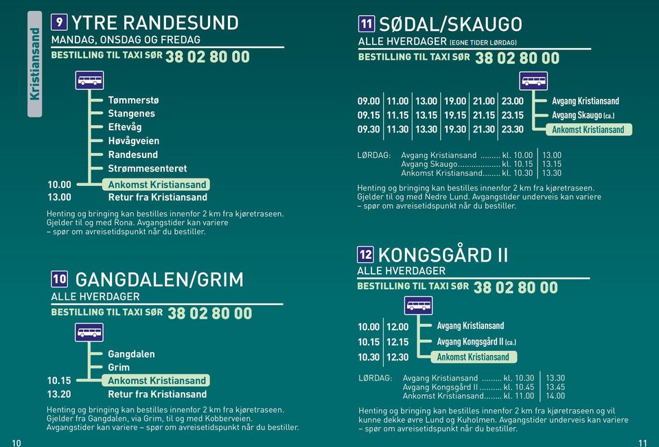 Avgangstider kan variere 11 sødal/skaugo alle hverdager (egne tider Lørdag) 09.00 11.00 13.00 19.00 21.00 23.00 Avgang Kristiansand 09.15 11.15 13.15 19.15 21.15 23.15 Avgang Skaugo (ca.) 09.30 11.