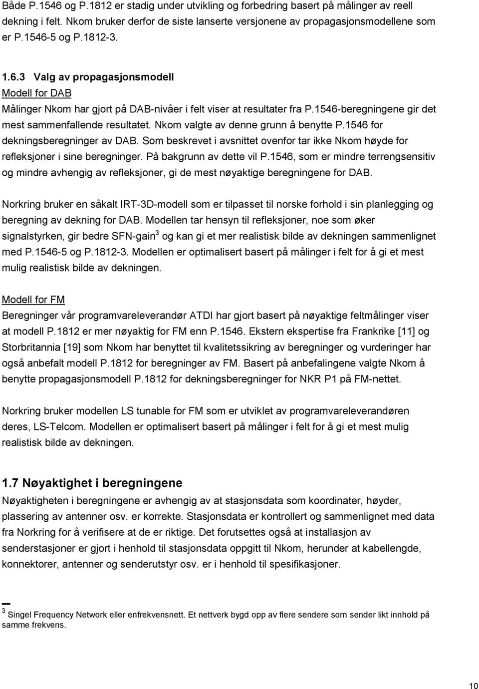 Nkom valgte av denne grunn å benytte P.1546 for dekningsberegninger av DAB. Som beskrevet i avsnittet ovenfor tar ikke Nkom høyde for refleksjoner i sine beregninger. På bakgrunn av dette vil P.