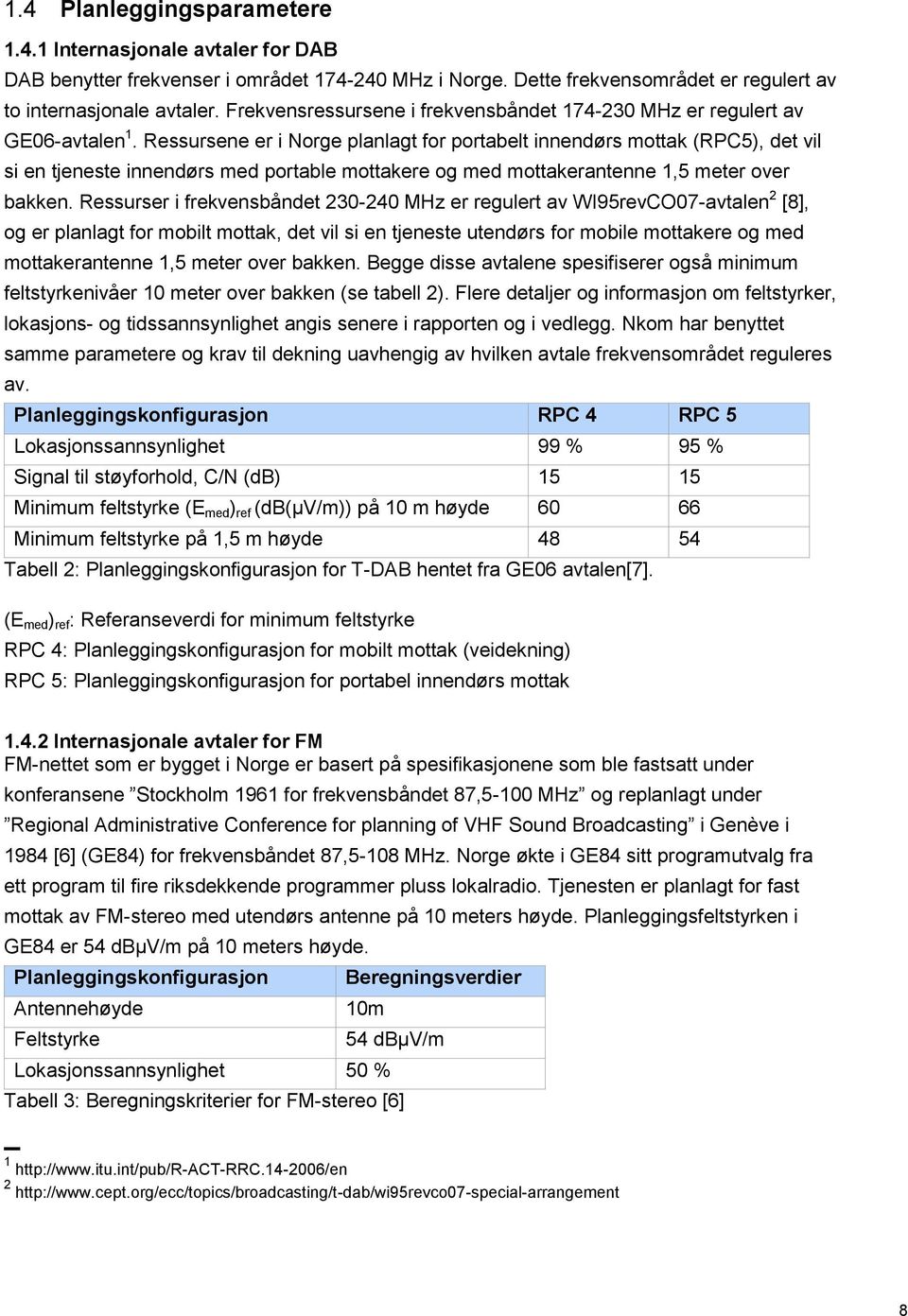 Ressursene er i Norge planlagt for portabelt innendørs mottak (RPC5), det vil si en tjeneste innendørs med portable mottakere og med mottakerantenne 1,5 meter over bakken.