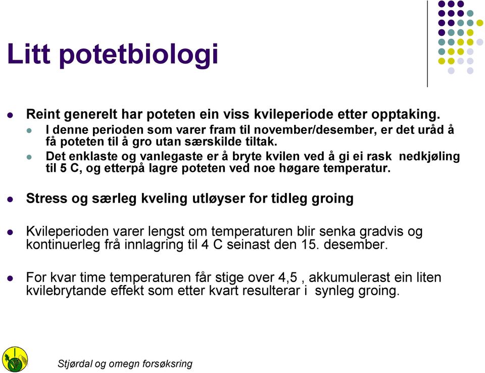 Det enklaste og vanlegaste er å bryte kvilen ved å gi ei rask nedkjøling til 5 C, og etterpå lagre poteten ved noe høgare temperatur.