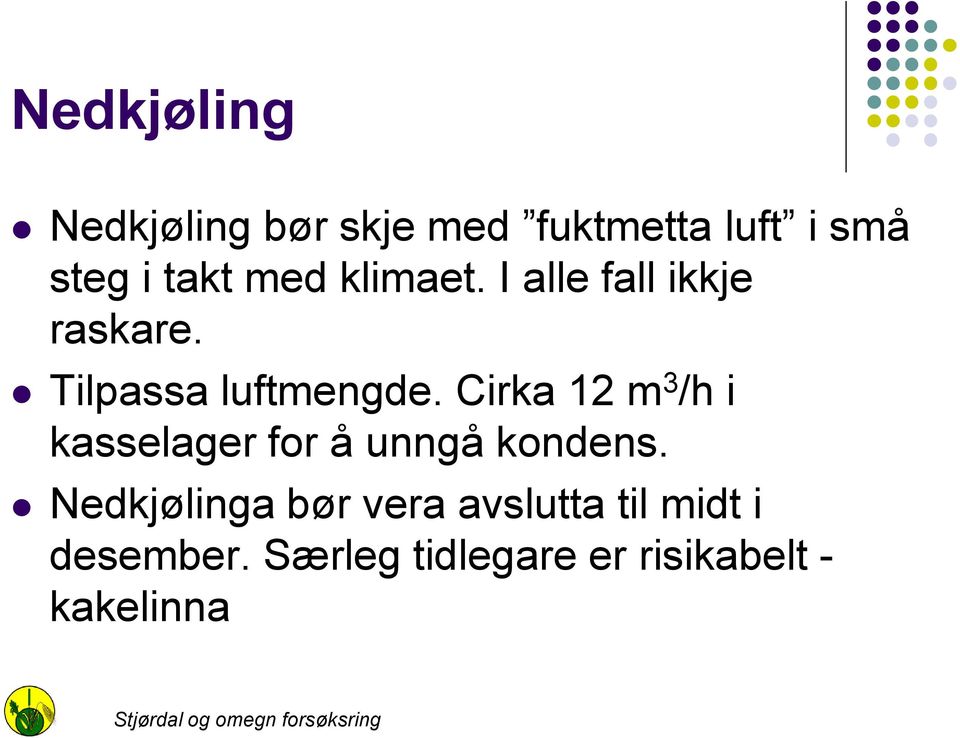 Cirka 12 m 3 /h i kasselager for å unngå kondens.