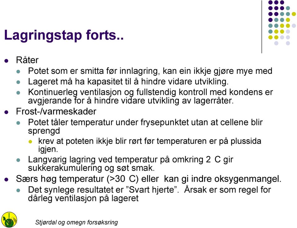 Frost-/varmeskader Potet tåler temperatur under frysepunktet utan at cellene blir sprengd krev at poteten ikkje blir rørt før temperaturen er på plussida igjen.