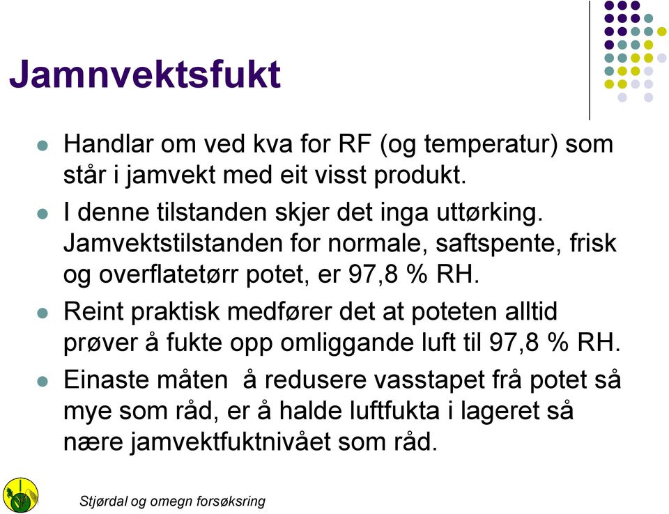 Jamvektstilstanden for normale, saftspente, frisk og overflatetørr potet, er 97,8 % RH.