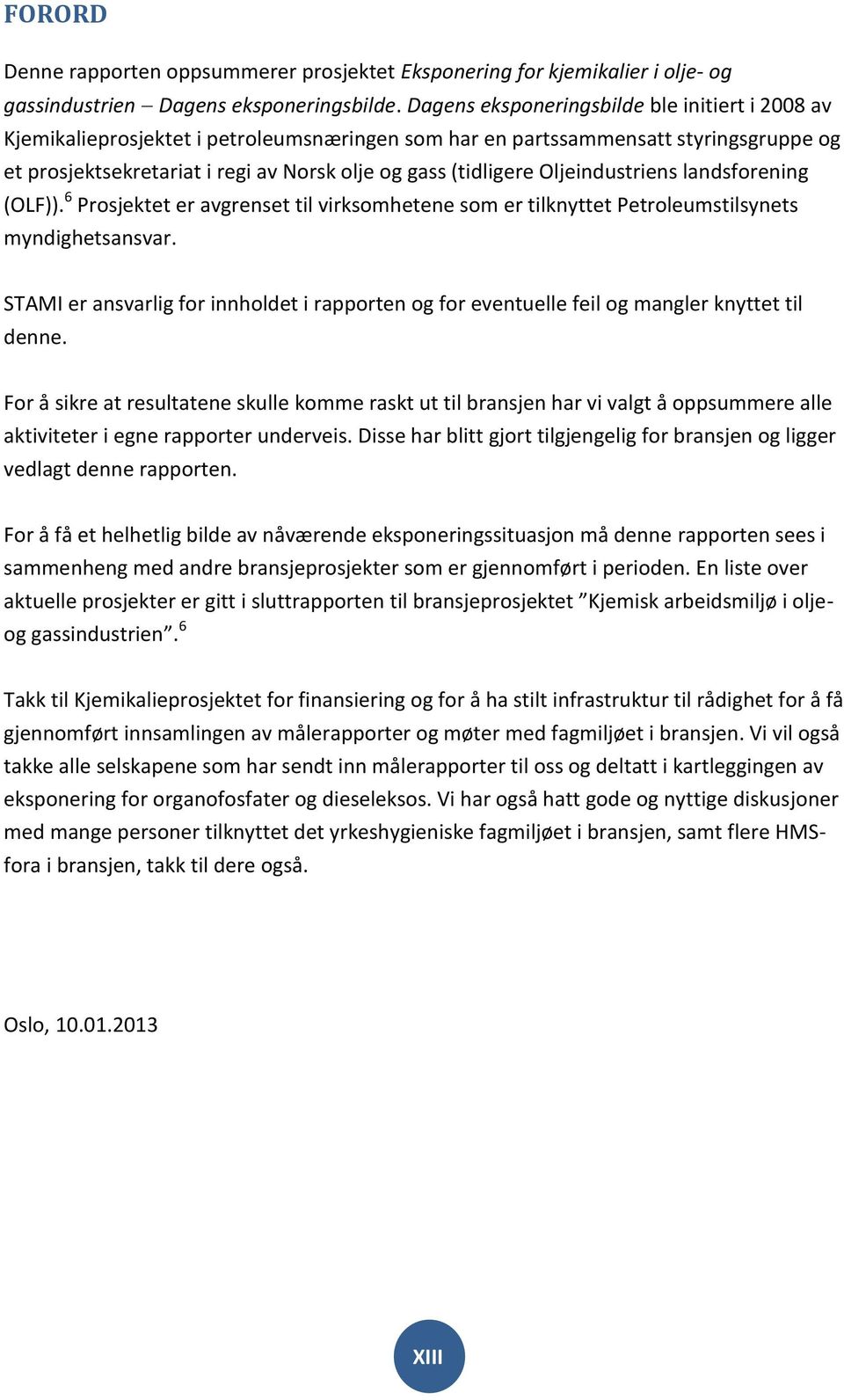 Oljeindustriens landsforening (OLF)). 6 Prosjektet er avgrenset til virksomhetene som er tilknyttet Petroleumstilsynets myndighetsansvar.