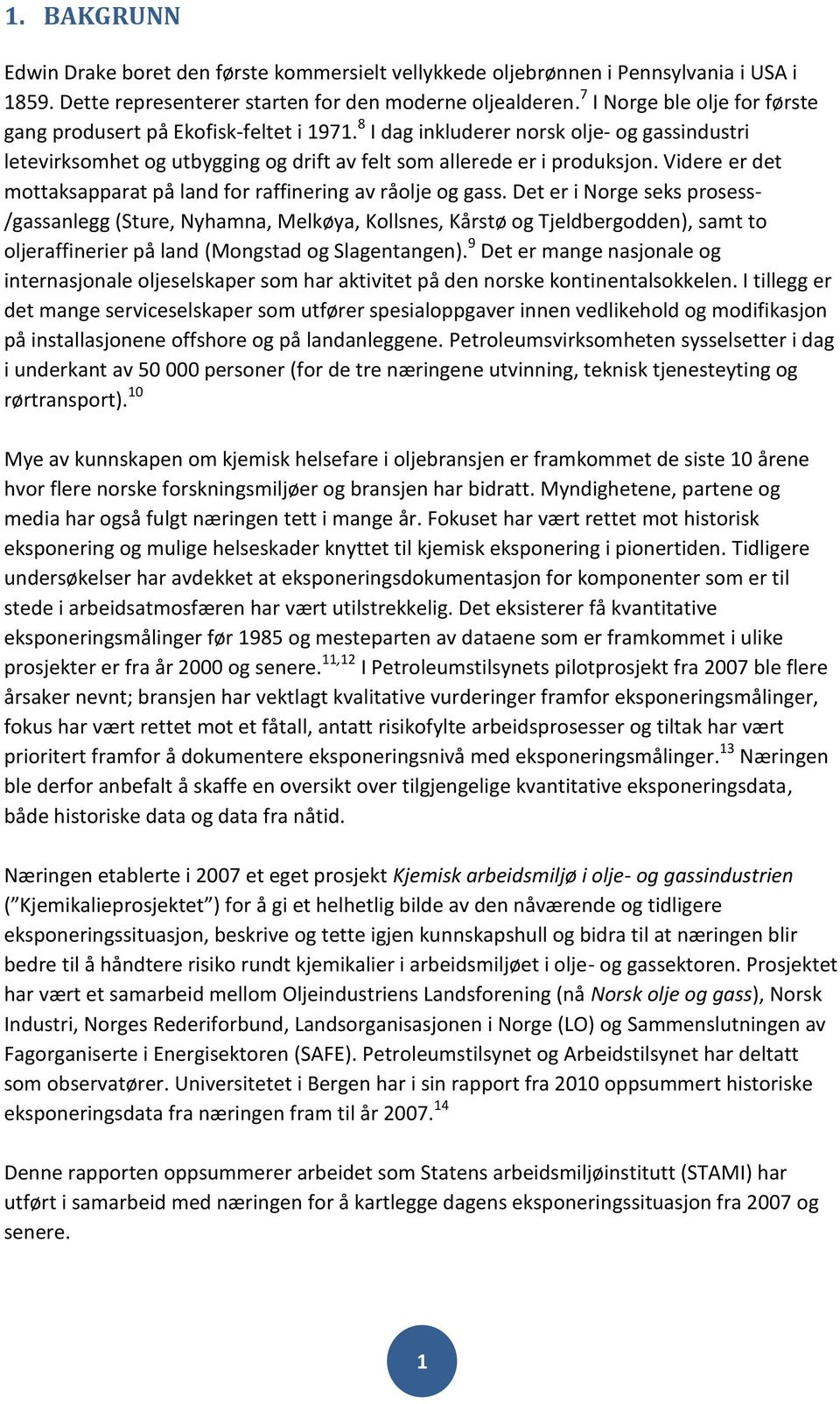 Videre er det mottaksapparat på land for raffinering av råolje og gass.