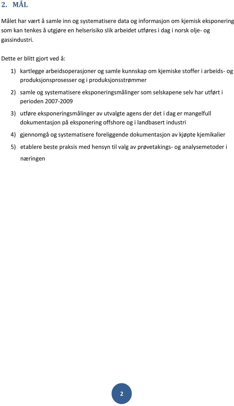 Dette er blitt gjort ved å: 1) kartlegge arbeidsoperasjoner og samle kunnskap om kjemiske stoffer i arbeids- og produksjonsprosesser og i produksjonsstrømmer 2) samle og systematisere