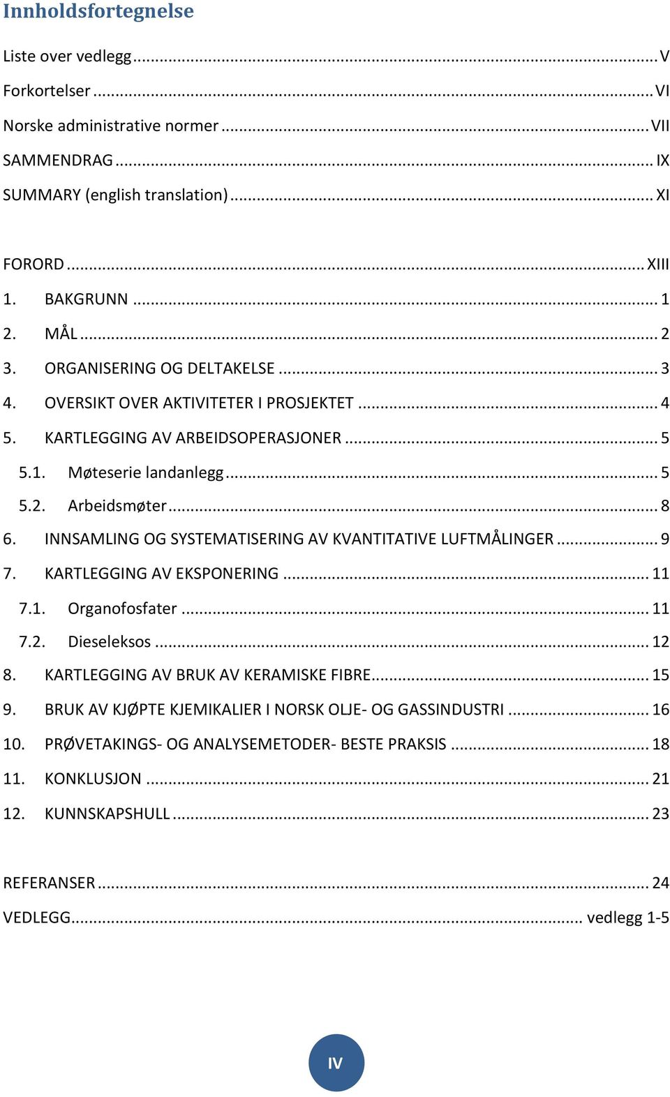 INNSAMLING OG SYSTEMATISERING AV KVANTITATIVE LUFTMÅLINGER... 9 7. KARTLEGGING AV EKSPONERING... 11 7.1. Organofosfater... 11 7.2. Dieseleksos... 12 8. KARTLEGGING AV BRUK AV KERAMISKE FIBRE.