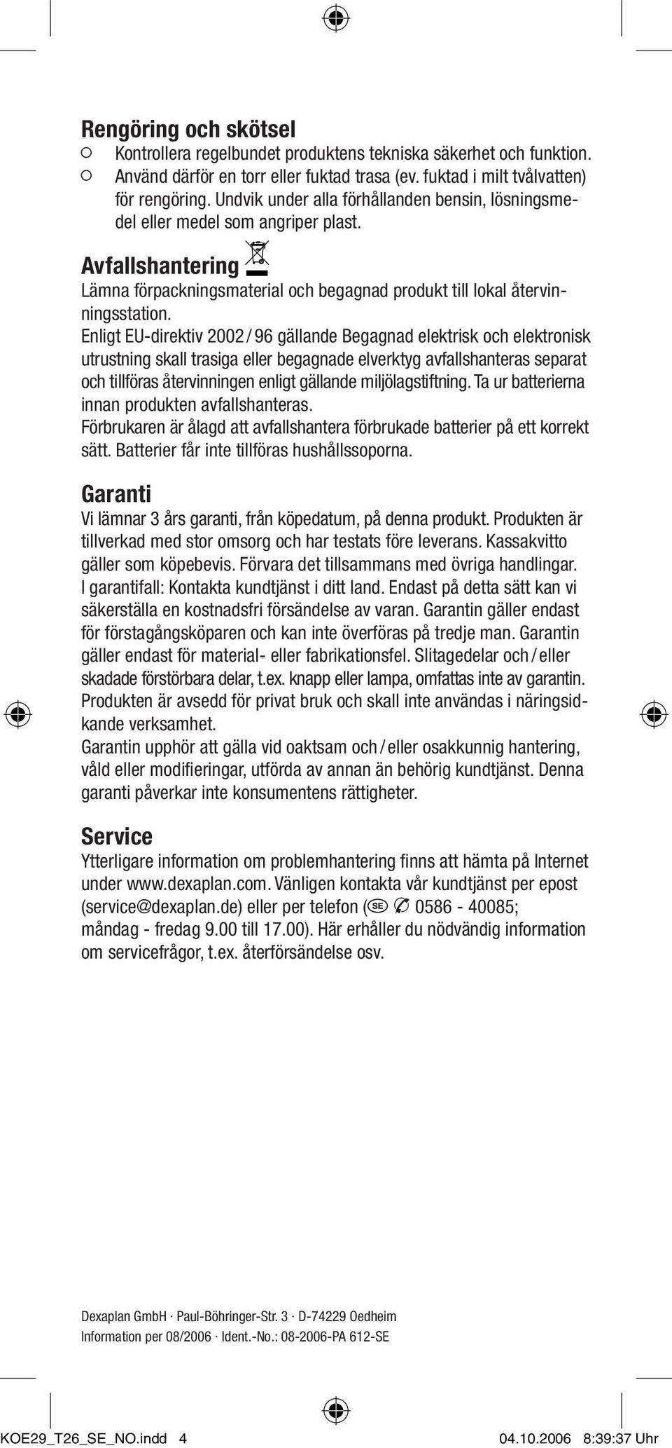 Enligt EU-direktiv 2002 / 96 gällande Begagnad elektrisk och elektronisk utrustning skall trasiga eller begagnade elverktyg avfallshanteras separat och tillföras återvinningen enligt gällande