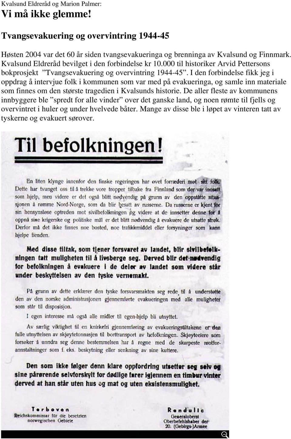 I den forbindelse fikk jeg i oppdrag å intervjue folk i kommunen som var med på evakueringa, og samle inn materiale som finnes om den største tragedien i Kvalsunds historie.