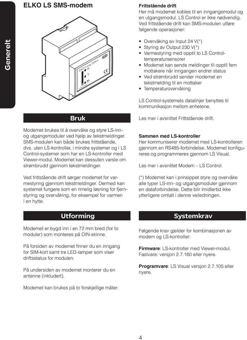 Controltemperatursensorer Modemet kan sende meldinger til opptil fem mottakere når inngangen endrer status Ved strømbrudd sender modemet en tekstmelding til en mottaker Temperaturovervåking LS