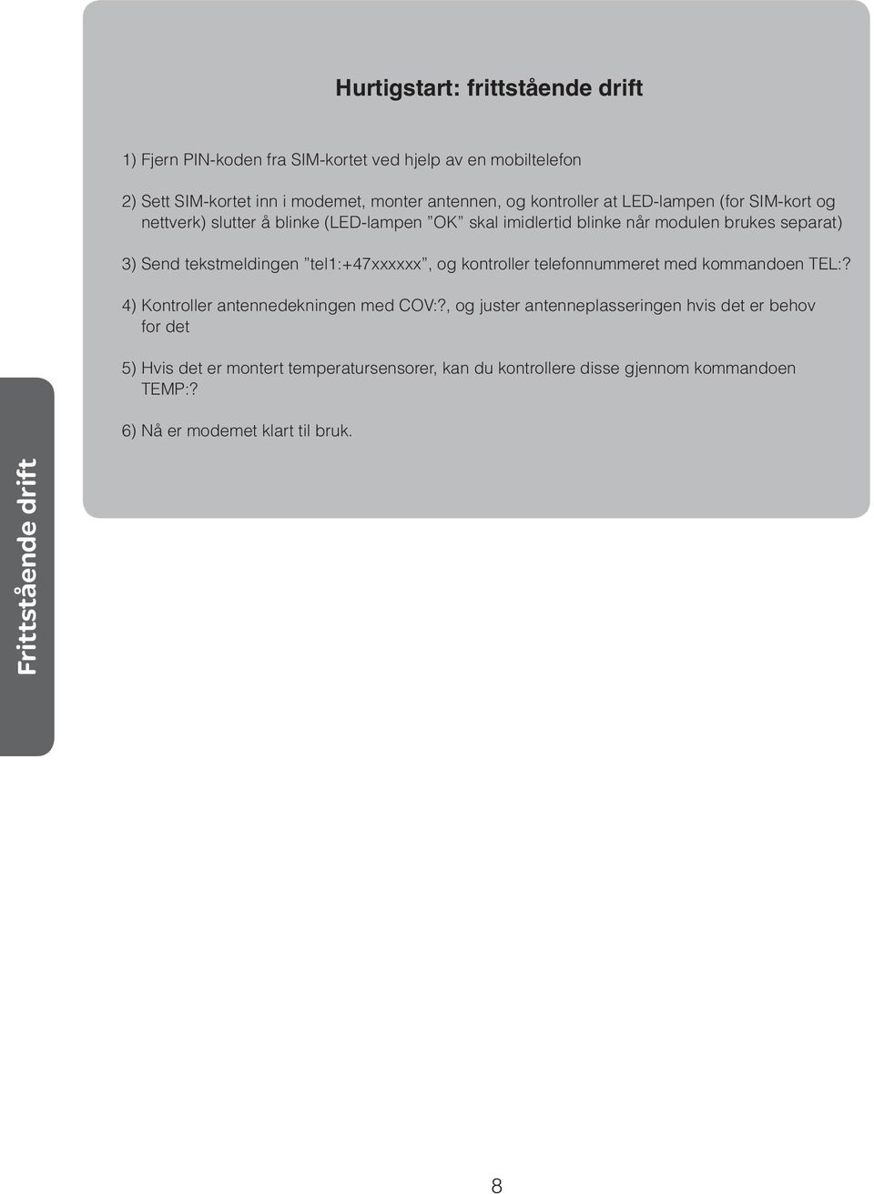 tekstmeldingen tel1:+47xxxxxx, og kontroller telefonnummeret med kommandoen TEL:? 4) Kontroller antennedekningen med COV:?