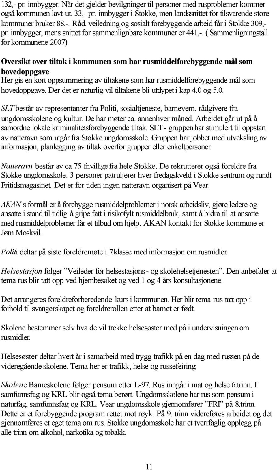 ( Sammenligningstall for kommunene 2007) Oversikt over tiltak i kommunen som har rusmiddelforebyggende mål som hovedoppgave Her gis en kort oppsummering av tiltakene som har rusmiddelforebyggende mål