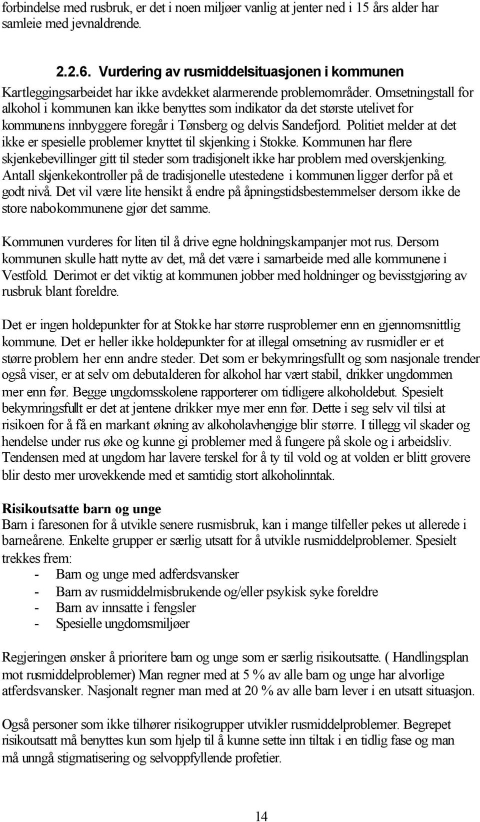 Omsetningstall for alkohol i kommunen kan ikke benyttes som indikator da det største utelivet for kommunens innbyggere foregår i Tønsberg og delvis Sandefjord.