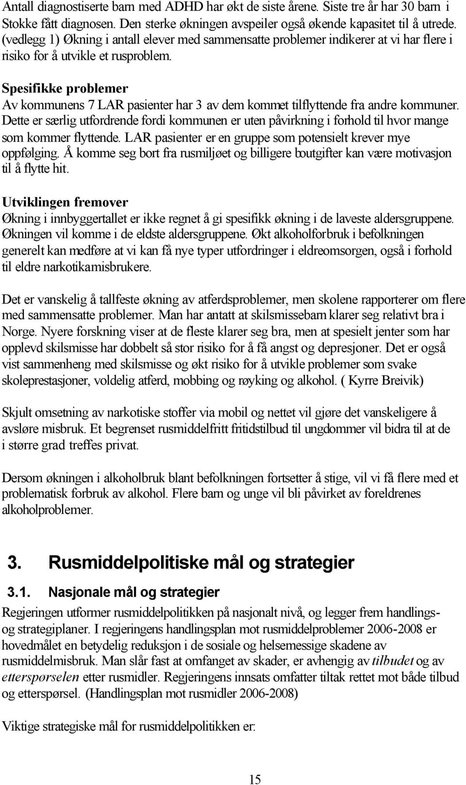 Spesifikke problemer Av kommunens 7 LAR pasienter har 3 av dem kommet tilflyttende fra andre kommuner.